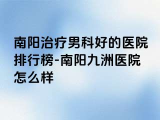 南陽(yáng)治療男科好的醫(yī)院排行榜-南陽(yáng)清大醫(yī)院怎么樣