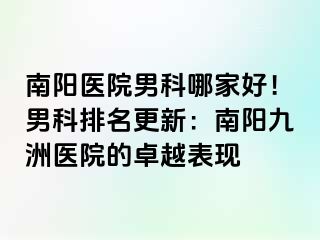 南陽醫(yī)院男科哪家好！男科排名更新：南陽清大醫(yī)院的卓越表現(xiàn)