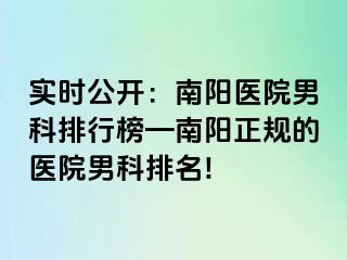 實(shí)時(shí)公開：南陽醫(yī)院男科排行榜—南陽正規(guī)的醫(yī)院男科排名!