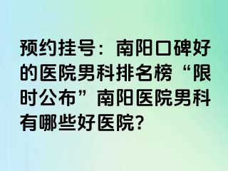 預(yù)約掛號(hào)：南陽(yáng)口碑好的醫(yī)院男科排名榜“限時(shí)公布”南陽(yáng)醫(yī)院男科有哪些好醫(yī)院?