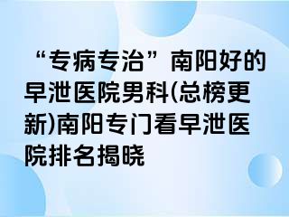 “專病專治”南陽(yáng)好的早泄醫(yī)院男科(總榜更新)南陽(yáng)專門看早泄醫(yī)院排名揭曉