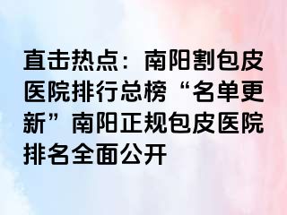 直擊熱點(diǎn)：南陽割包皮醫(yī)院排行總榜“名單更新”南陽正規(guī)包皮醫(yī)院排名全面公開