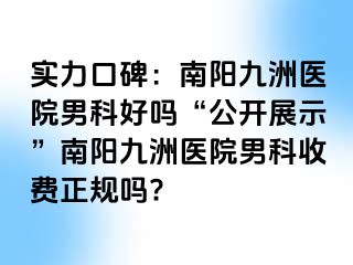 實(shí)力口碑：南陽(yáng)清大醫(yī)院男科好嗎“公開(kāi)展示”南陽(yáng)清大醫(yī)院男科收費(fèi)正規(guī)嗎?