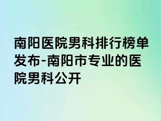 南陽(yáng)醫(yī)院男科排行榜單發(fā)布-南陽(yáng)市專業(yè)的醫(yī)院男科公開(kāi)