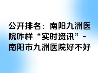 公開排名：南陽清大醫(yī)院咋樣“實(shí)時(shí)資訊”-南陽市清大醫(yī)院好不好