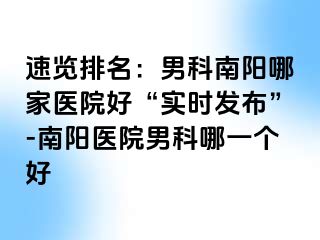 速覽排名：男科南陽哪家醫(yī)院好“實(shí)時(shí)發(fā)布”-南陽醫(yī)院男科哪一個(gè)好