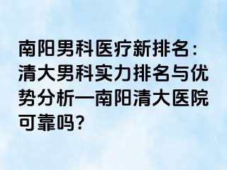 南陽(yáng)男科醫(yī)療新排名：清大男科實(shí)力排名與優(yōu)勢(shì)分析—南陽(yáng)清大醫(yī)院可靠嗎?