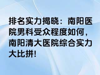 排名實(shí)力揭曉：南陽醫(yī)院男科受眾程度如何，南陽清大醫(yī)院綜合實(shí)力大比拼!