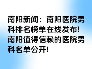 南陽新聞：南陽醫(yī)院男科排名榜單在線發(fā)布!南陽值得信賴的醫(yī)院男科名單公開!