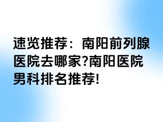 速覽推薦：南陽前列腺醫(yī)院去哪家?南陽醫(yī)院男科排名推薦!